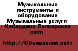 Музыкальные инструменты и оборудование Музыкальные услуги. Кабардино-Балкарская респ.